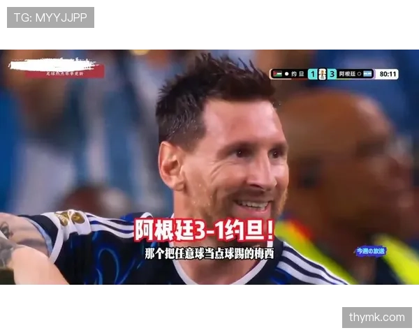 梅西替补登场破门：阿根廷3-1约旦成焦点